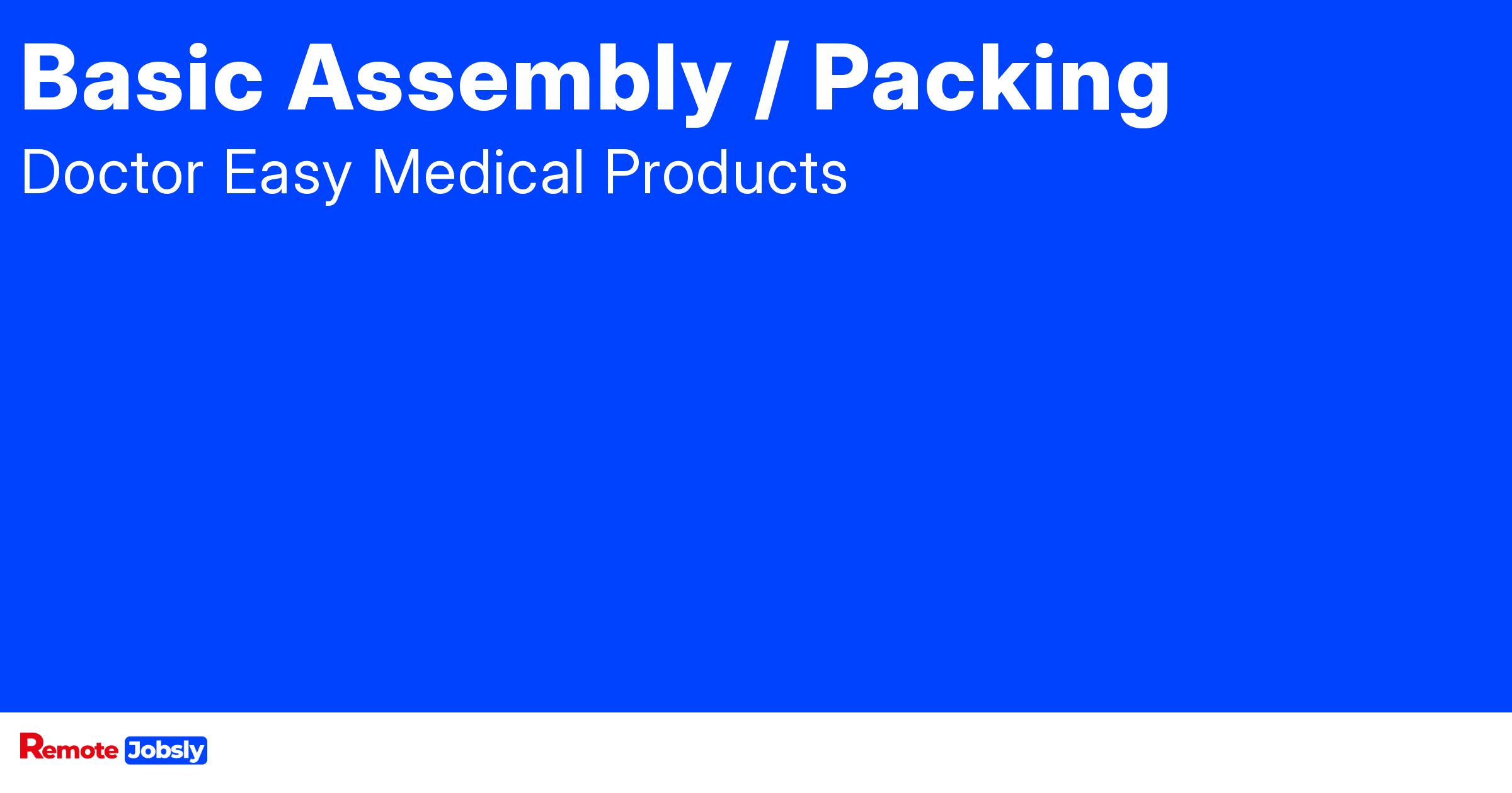 Basic Assembly / Packing at Doctor Easy Medical Find remote jobs