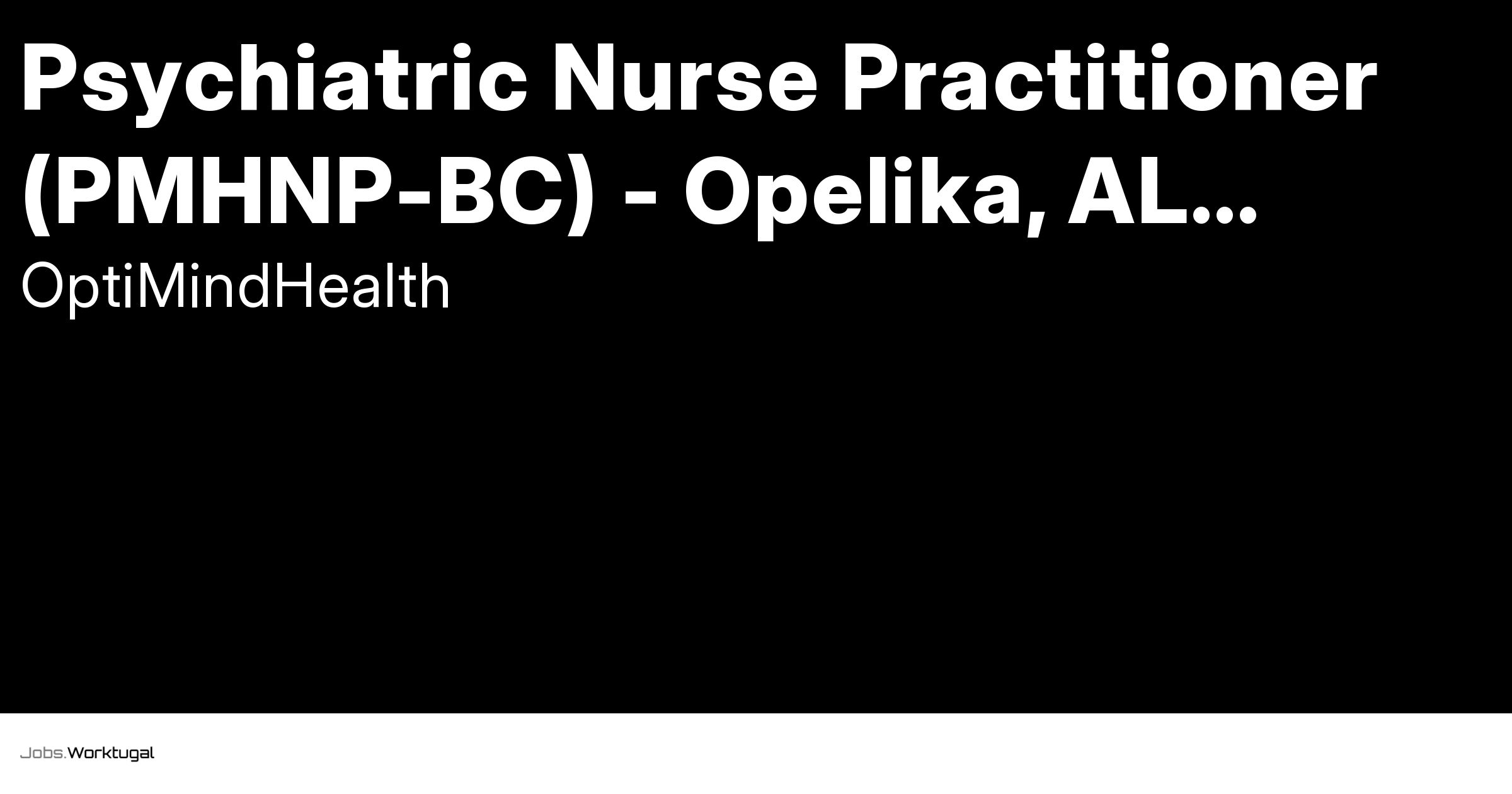Psychiatric Nurse Practitioner (PMHNPBC) Opelika, Jobs Worktugal