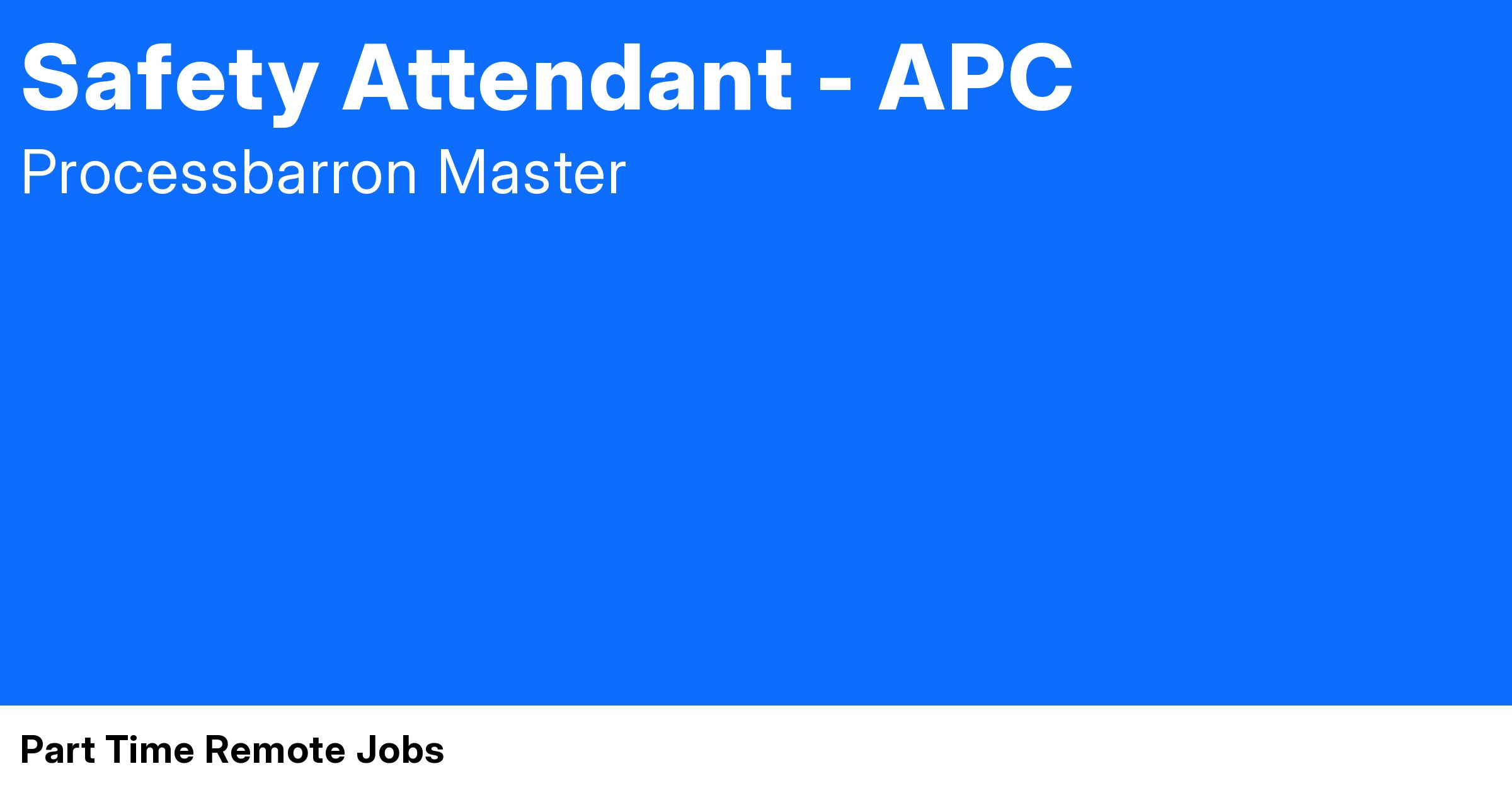 Safety Attendant APC at Processbarron Master Part Time Remote Jobs